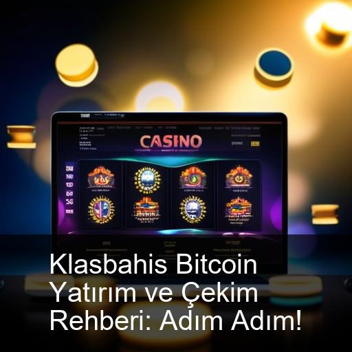 Klasbahis Bitcoin Yatırım ve Çekim Rehberi: Adım Adım!